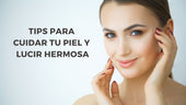 Tips para  cuidar tu piel y  lucir hermosa